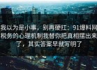 我以为是小事，别再硬扛：91爆料网税务的心理机制我替你把真相摆出来了，其实答案早就写明了